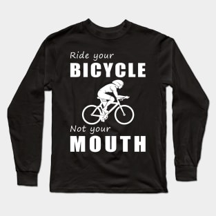 Pedal Your Bicycle, Not Your Mouth! Ride Your Bike, Not Just Words! Long Sleeve T-Shirt